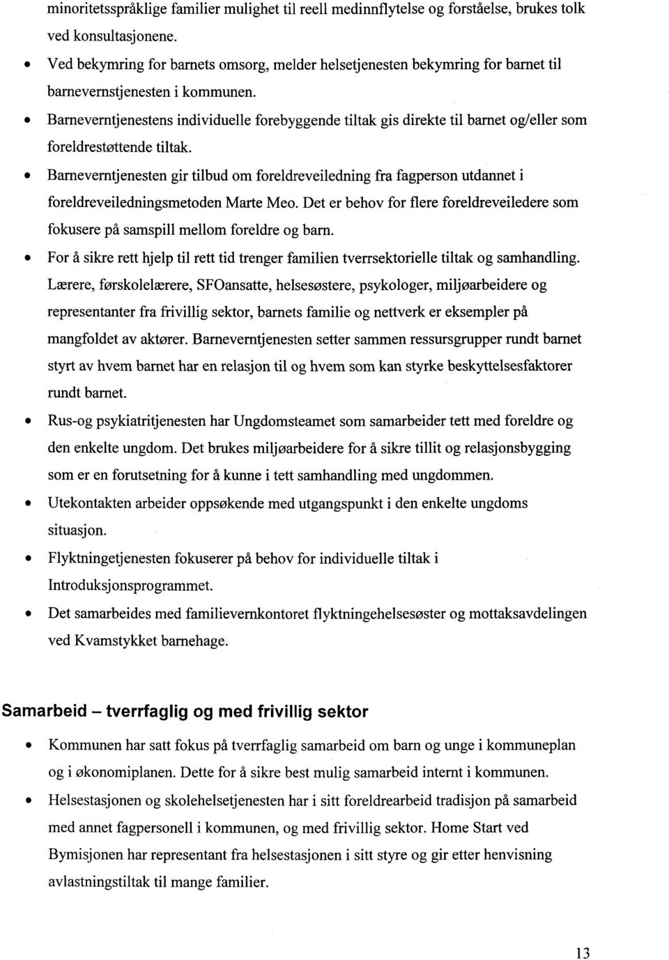 Barneverntjenestens individuelle forebyggende tiltak gis direkte til barnet og/eller som foreldrestøttende tiltak.