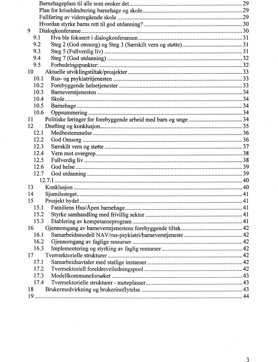 5 Forbedringspunkter: 32 10 Aktuelle utviklingstiltak/prosjekter 33 10.1 Rus- og psykiatritjenesten 33 10.2 Forebyggende helsetj enester 33 10.3 Barneverntjenesten 34 10.4 Skole 34 10.