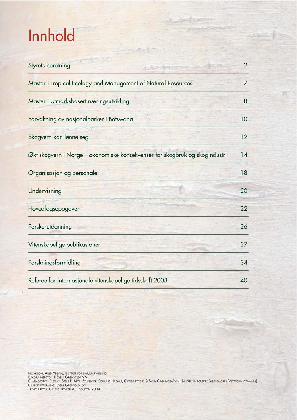 27 Forskningsformidling 34 Referee for internasjonale vitenskapelige tidsskrift 2003 40 REDAKSJON: ARILD VEIDAHL, INSTITUTT FOR NATURFORVALTNING BAKGRUNNSFOTO: SVEIN GRØNVOLD/NN OMSLAGFOTOS: ELEFANT: