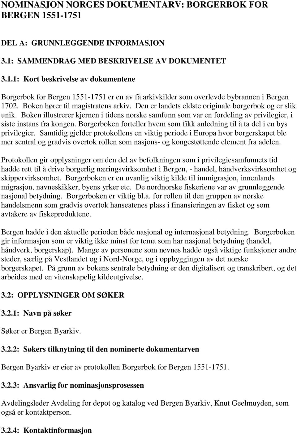 Boken illustrerer kjernen i tidens norske samfunn som var en fordeling av privilegier, i siste instans fra kongen. Borgerboken forteller hvem som fikk anledning til å ta del i en bys privilegier.