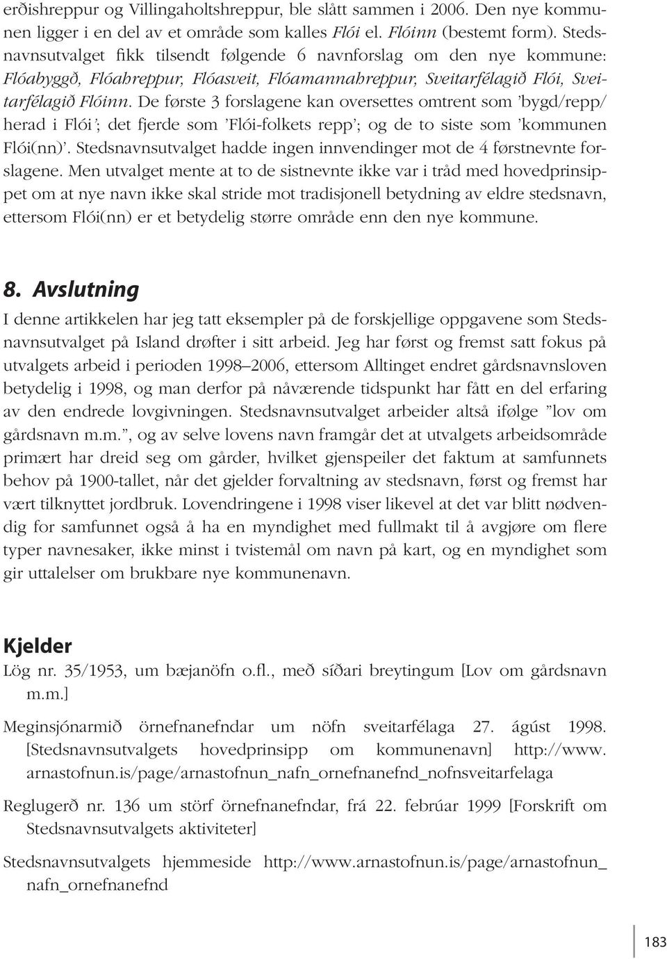 De første 3 forslagene kan oversettes omtrent som bygd/repp/ herad i Flói ; det fjerde som Flói-folkets repp ; og de to siste som kommunen Flói(nn).