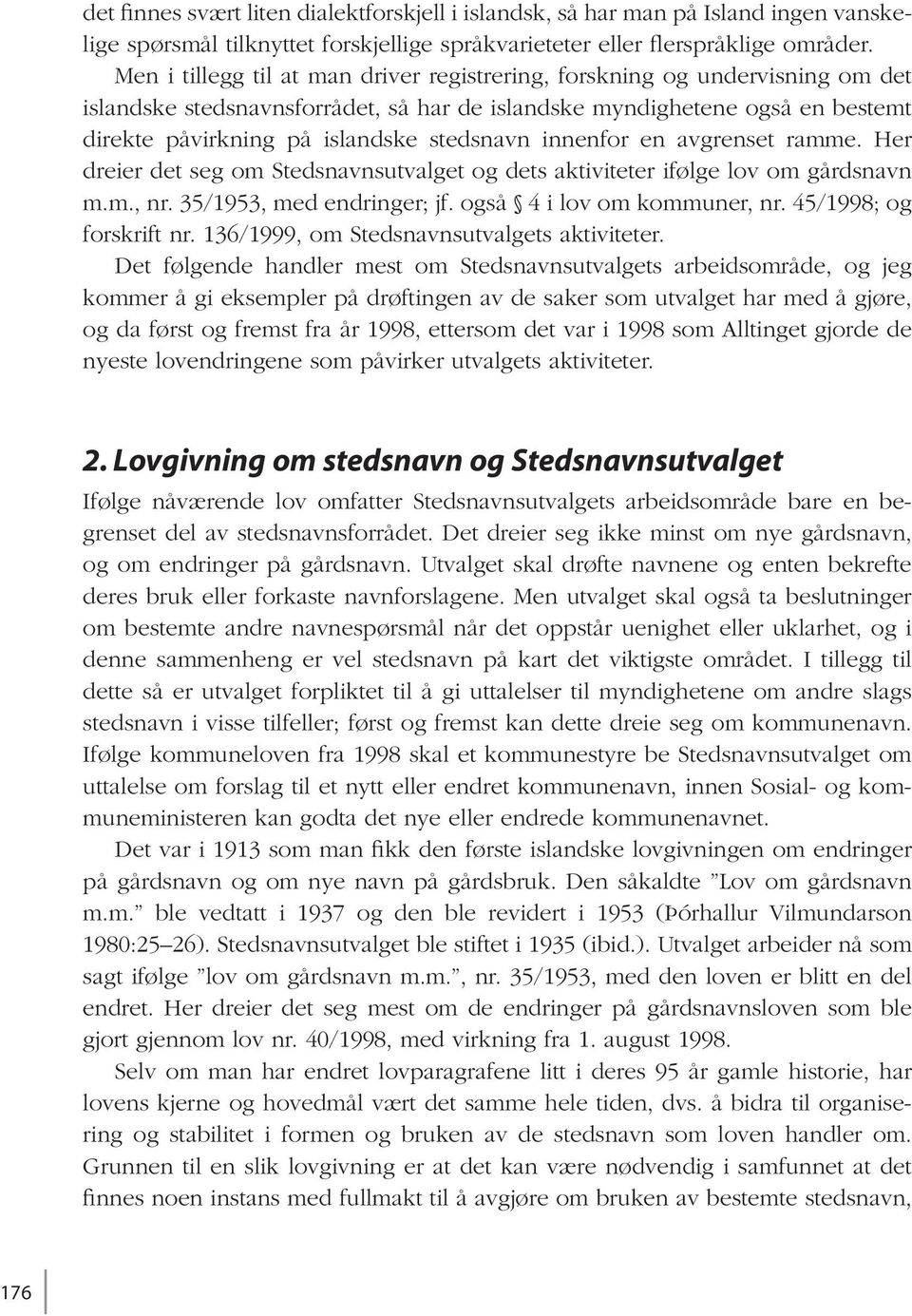 innenfor en avgrenset ramme. Her dreier det seg om Stedsnavnsutvalget og dets aktiviteter ifølge lov om gårdsnavn m.m., nr. 35/1953, med endringer; jf. også 4 i lov om kommuner, nr.