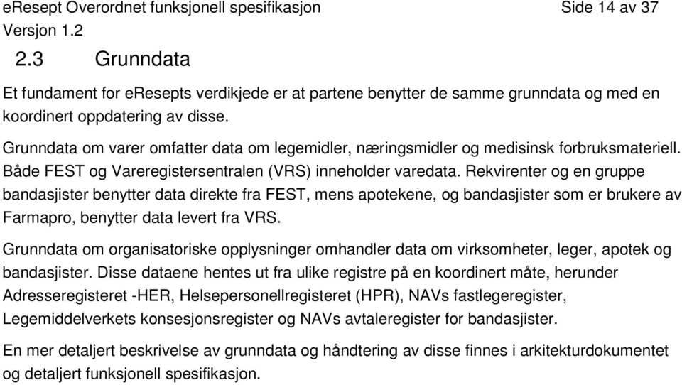 Rekvirenter og en gruppe bandasjister benytter data direkte fra FEST, mens apotekene, og bandasjister som er brukere av Farmapro, benytter data levert fra VRS.