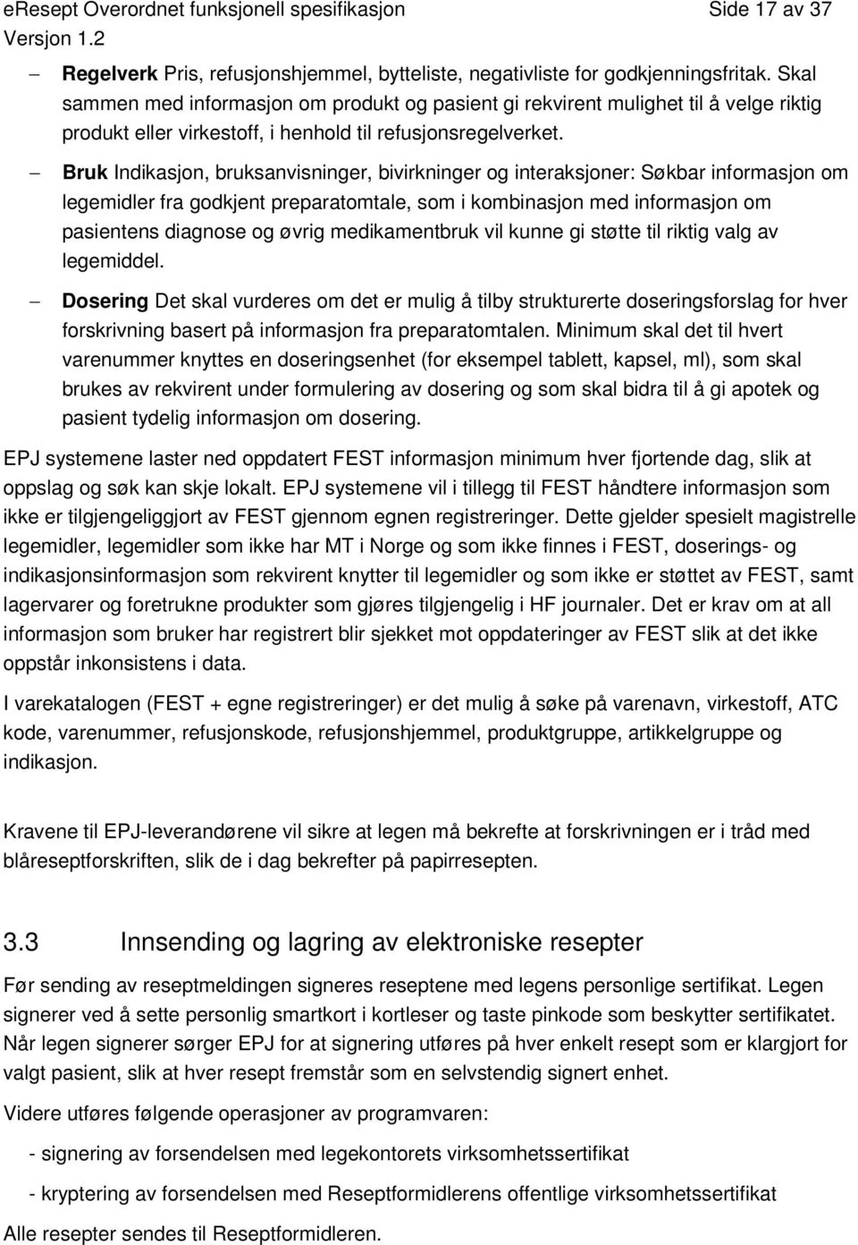 Bruk Indikasjon, bruksanvisninger, bivirkninger og interaksjoner: Søkbar informasjon om legemidler fra godkjent preparatomtale, som i kombinasjon med informasjon om pasientens diagnose og øvrig