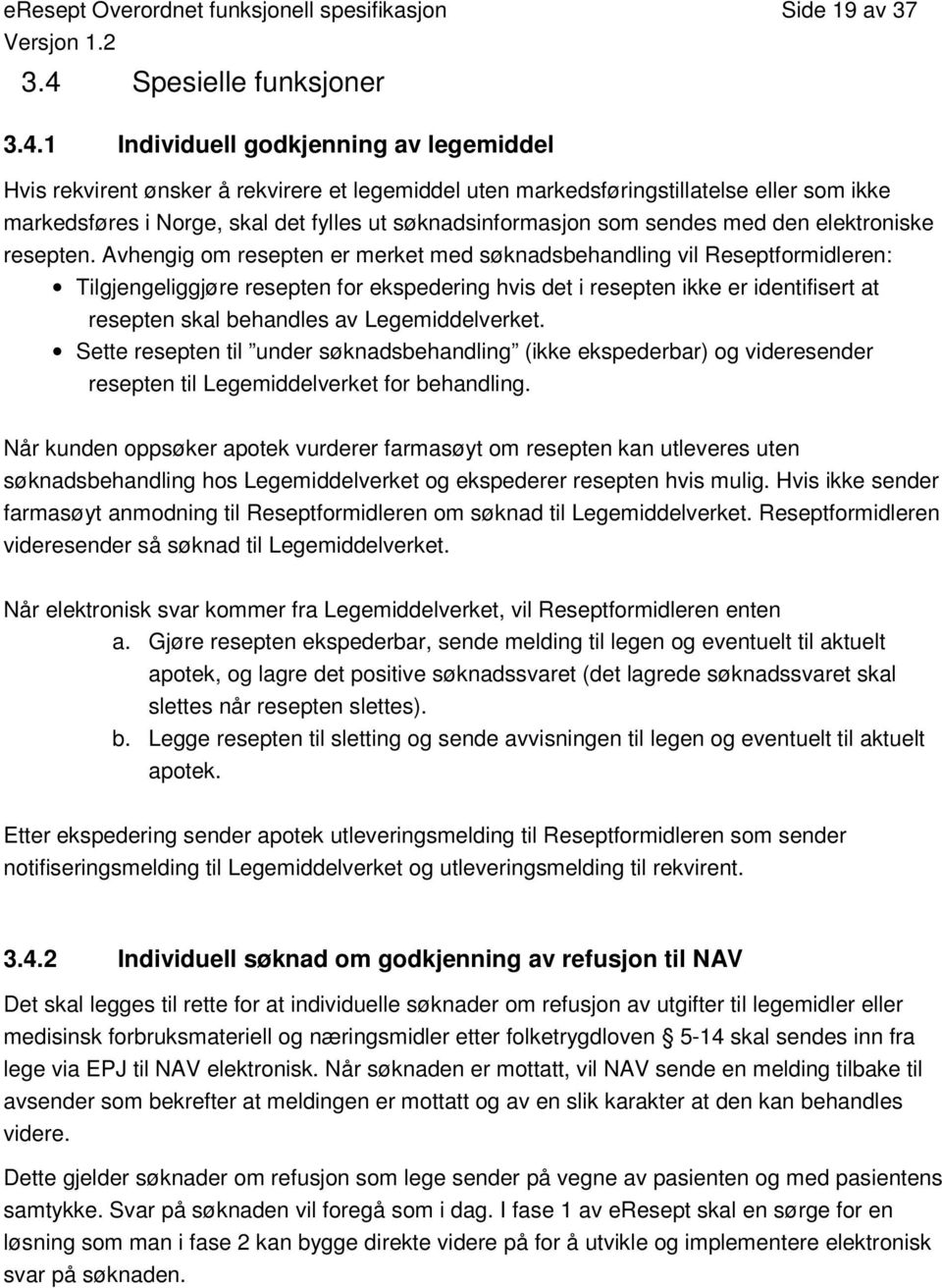 1 Individuell godkjenning av legemiddel Hvis rekvirent ønsker å rekvirere et legemiddel uten markedsføringstillatelse eller som ikke markedsføres i Norge, skal det fylles ut søknadsinformasjon som