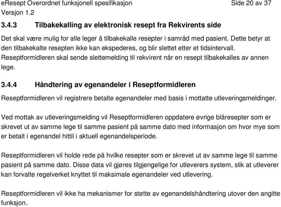 Dette betyr at den tilbakekalte resepten ikke kan ekspederes, og blir slettet etter et tidsintervall.