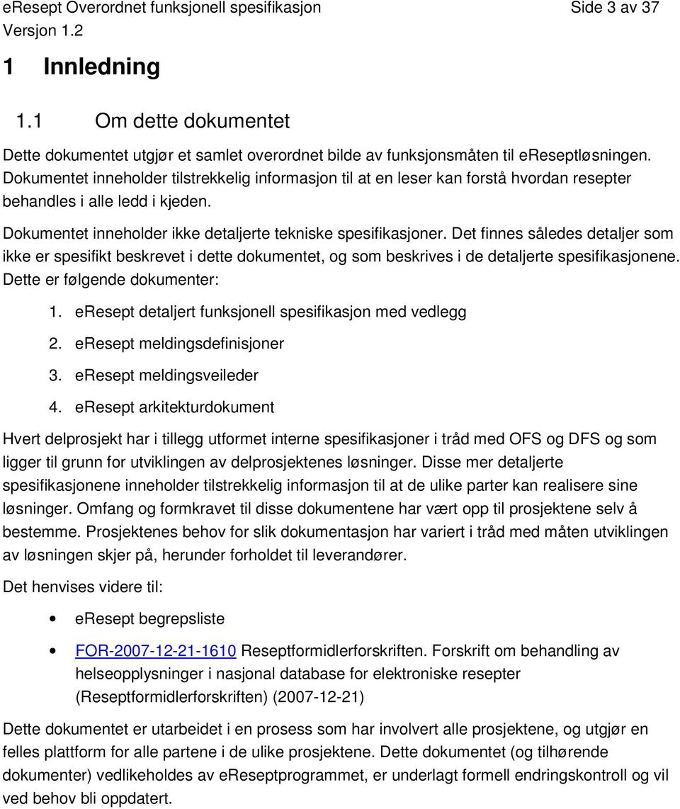 Det finnes således detaljer som ikke er spesifikt beskrevet i dette dokumentet, og som beskrives i de detaljerte spesifikasjonene. Dette er følgende dokumenter: 1.