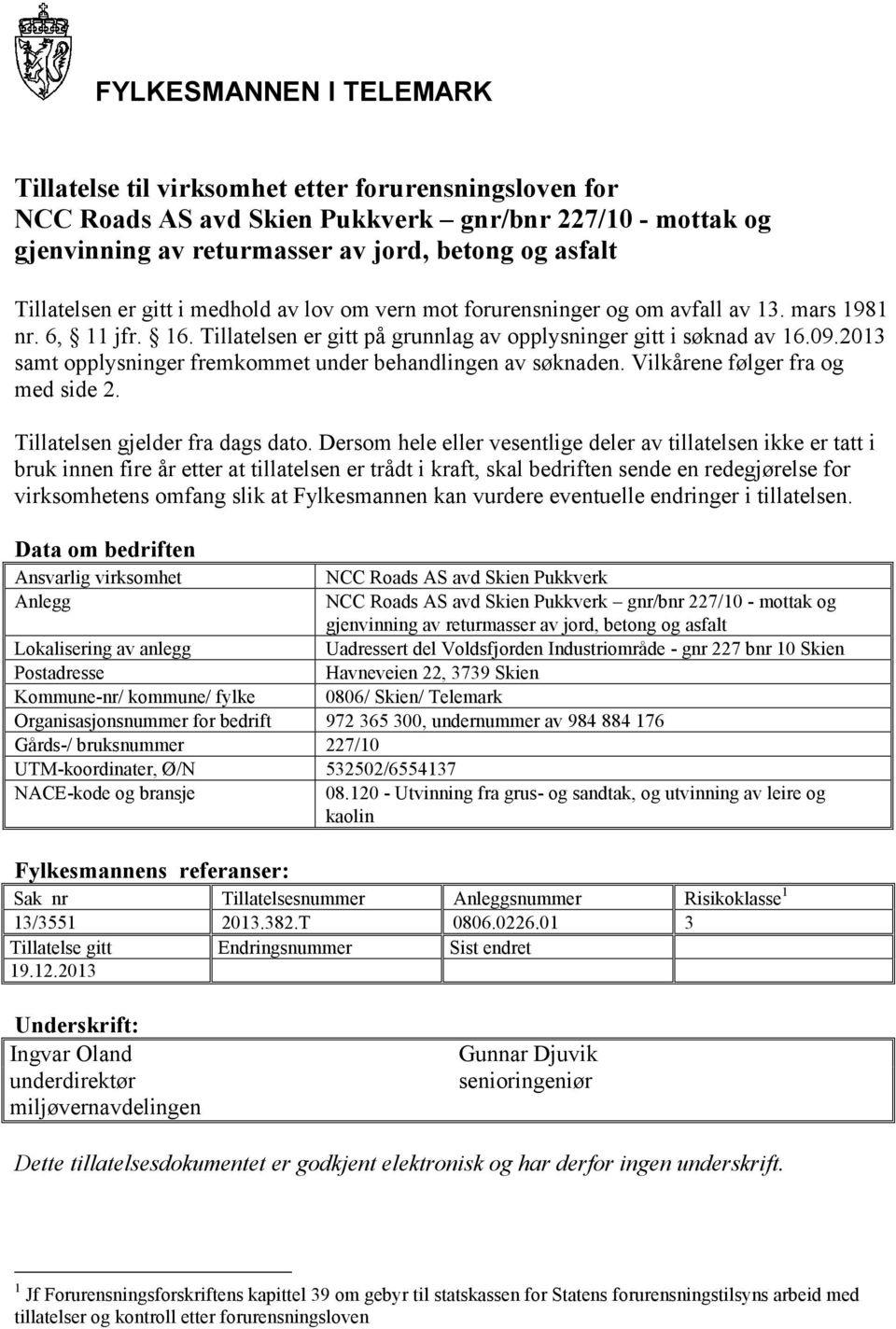 2013 samt opplysninger fremkommet under behandlingen av søknaden. Vilkårene følger fra og med side 2. Tillatelsen gjelder fra dags dato.