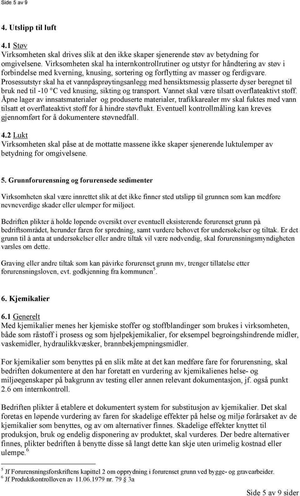 Prosessutstyr skal ha et vannpåsprøytingsanlegg med hensiktsmessig plasserte dyser beregnet til bruk ned til -10 C ved knusing, sikting og transport. Vannet skal være tilsatt overflateaktivt stoff.