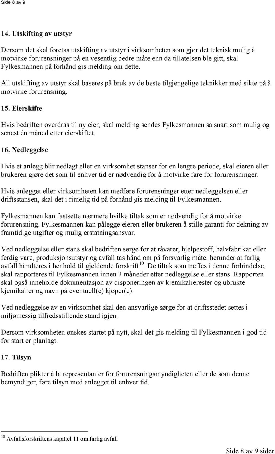 Fylkesmannen på forhånd gis melding om dette. All utskifting av utstyr skal baseres på bruk av de beste tilgjengelige teknikker med sikte på å motvirke forurensning. 15.