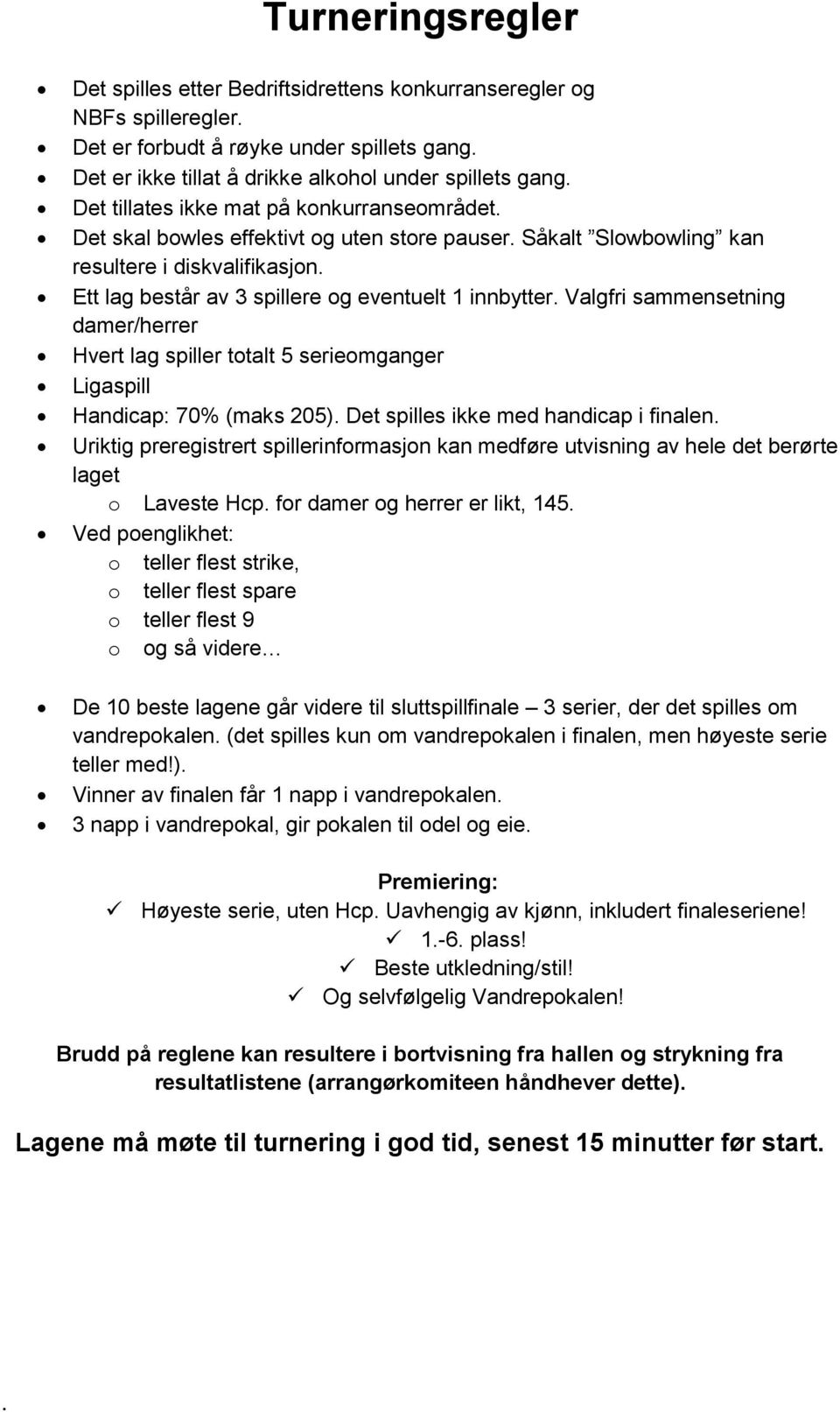 Valgfri sammensetning damer/herrer Hvert lag spiller totalt 5 serieomganger Ligaspill Handicap: 70% (maks 205) Det spilles ikke med handicap i finalen Uriktig preregistrert spillerinformasjon kan