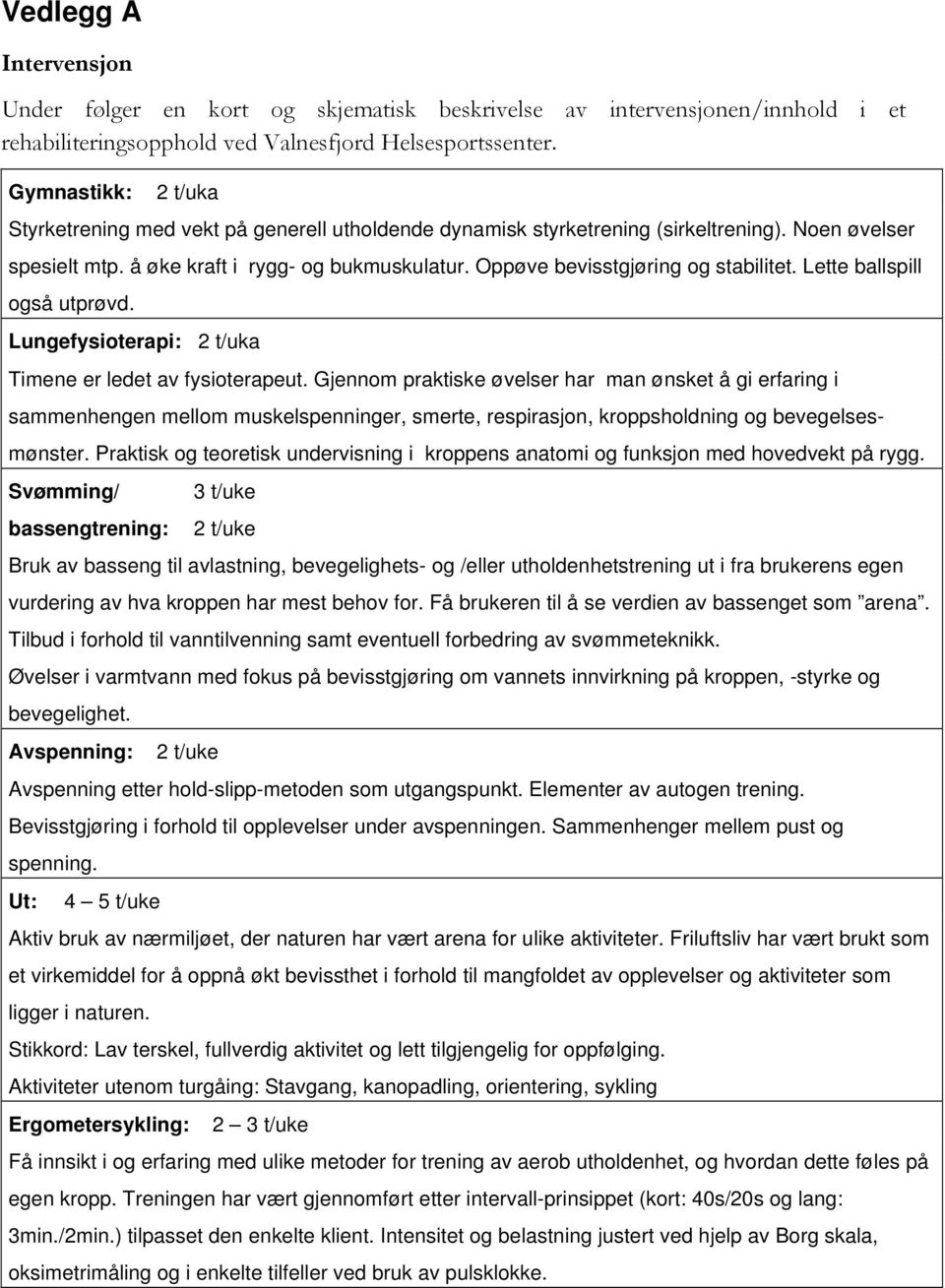 Oppøve bevisstgjøring og stabilitet. Lette ballspill også utprøvd. Lungefysioterapi: 2 t/uka Timene er ledet av fysioterapeut.