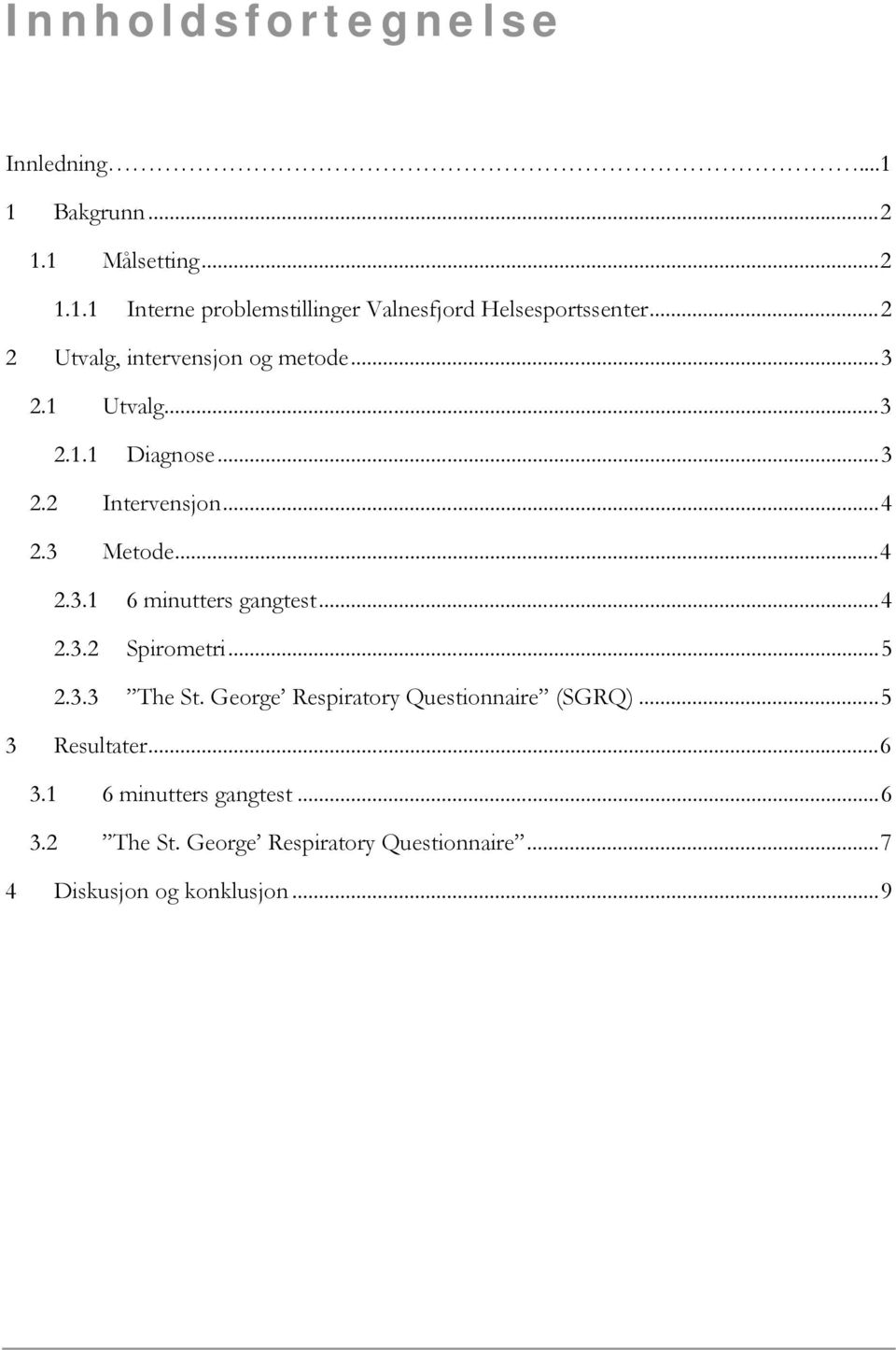 ..4 2.3.2 Spirometri...5 2.3.3 The St. George Respiratory Questionnaire (SGRQ)...5 3 Resultater...6 3.