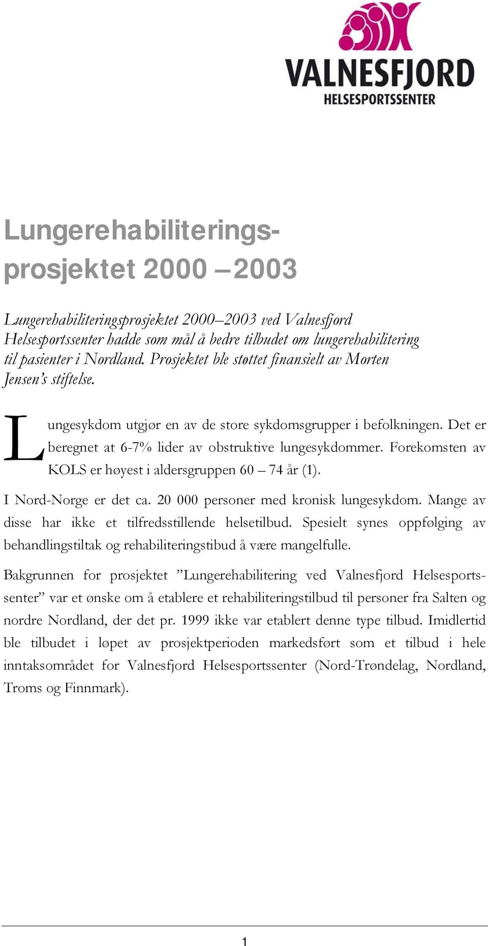 Forekomsten av KOLS er høyest i aldersgruppen 60 74 år (1). I Nord-Norge er det ca. 20 000 personer med kronisk lungesykdom. Mange av disse har ikke et tilfredsstillende helsetilbud.