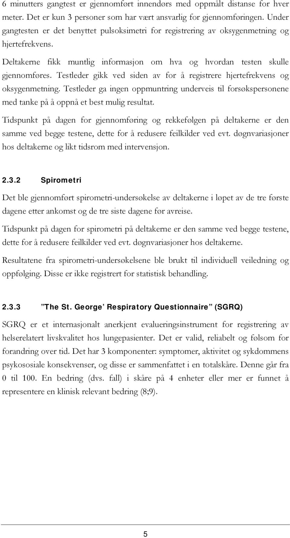 Testleder gikk ved siden av for å registrere hjertefrekvens og oksygenmetning. Testleder ga ingen oppmuntring underveis til forsøkspersonene med tanke på å oppnå et best mulig resultat.