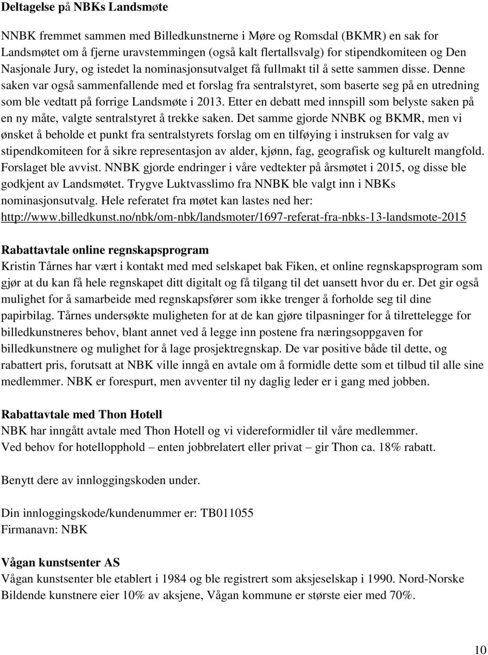 Denne saken var også sammenfallende med et forslag fra sentralstyret, som baserte seg på en utredning som ble vedtatt på forrige Landsmøte i 2013.