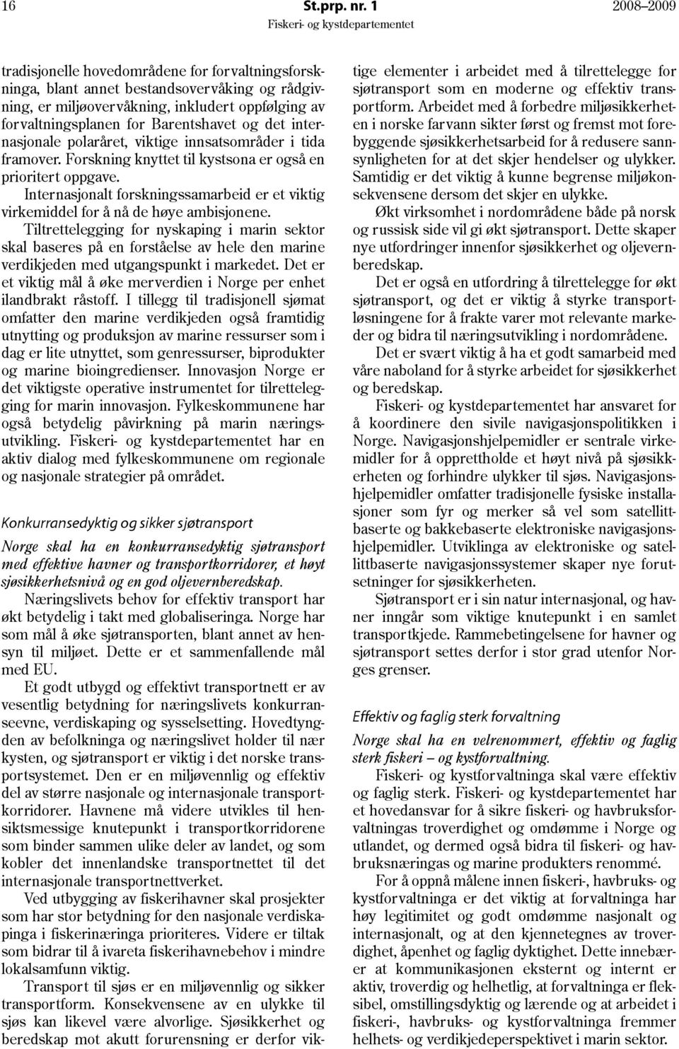 og det internasjonale polaråret, viktige innsatsområder i tida framover. Forskning knyttet til kystsona er også en prioritert oppgave.