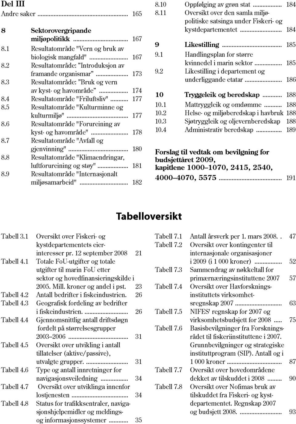 .. 185 framande organismar... 173 9.2 Likestilling i departement og 8.3 Resultatområde: Bruk og vern underliggande etatar... 186 av kyst- og havområde... 174 10 Tryggeleik og beredskap... 188 8.