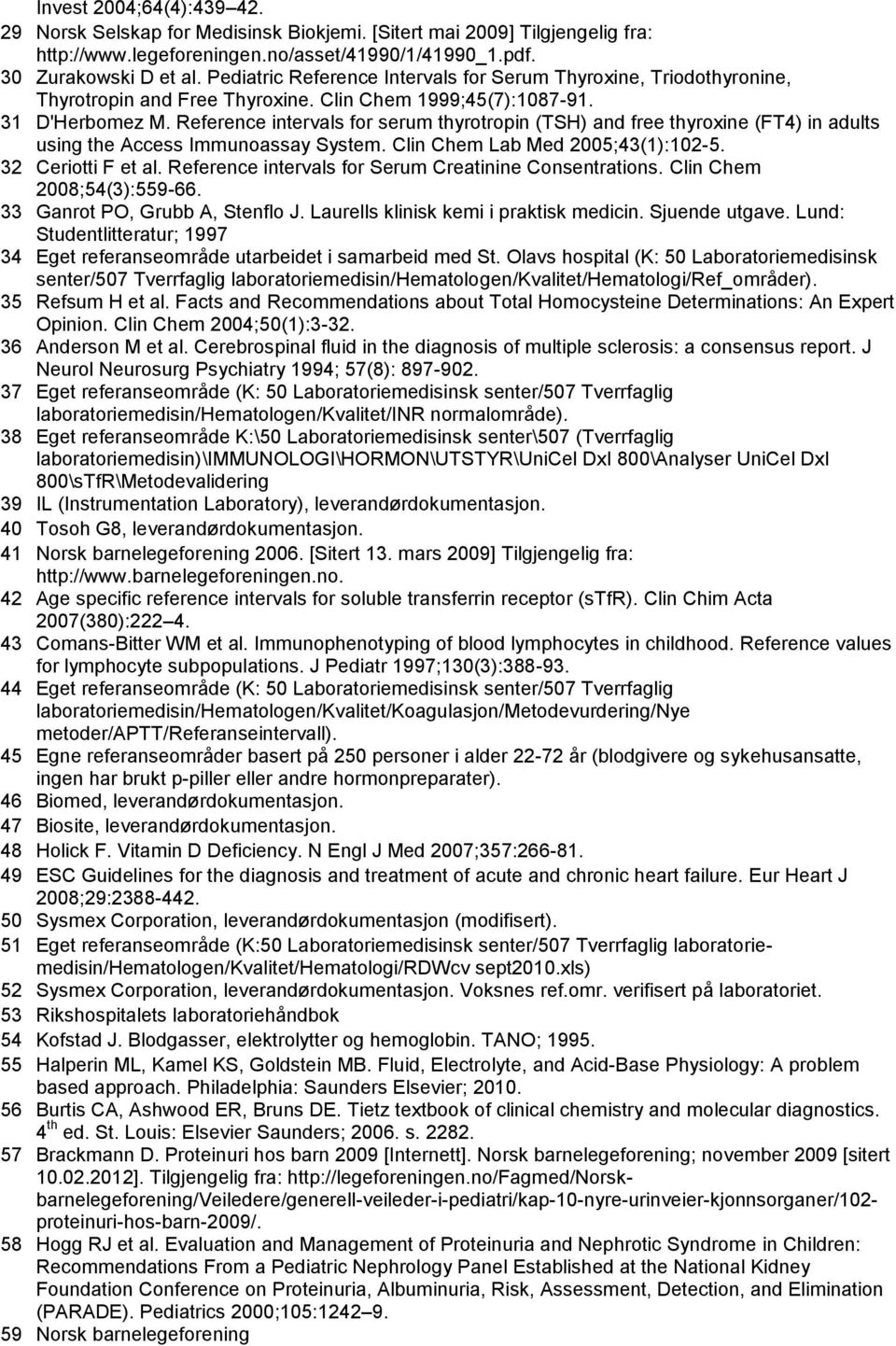 Reference intervals for serum thyrotropin (TSH) and free thyroxine (FT4) in adults using the Access Immunoassay System. Clin Chem Lab Med 2005;4(1):102-5. 2 Ceriotti F et al.