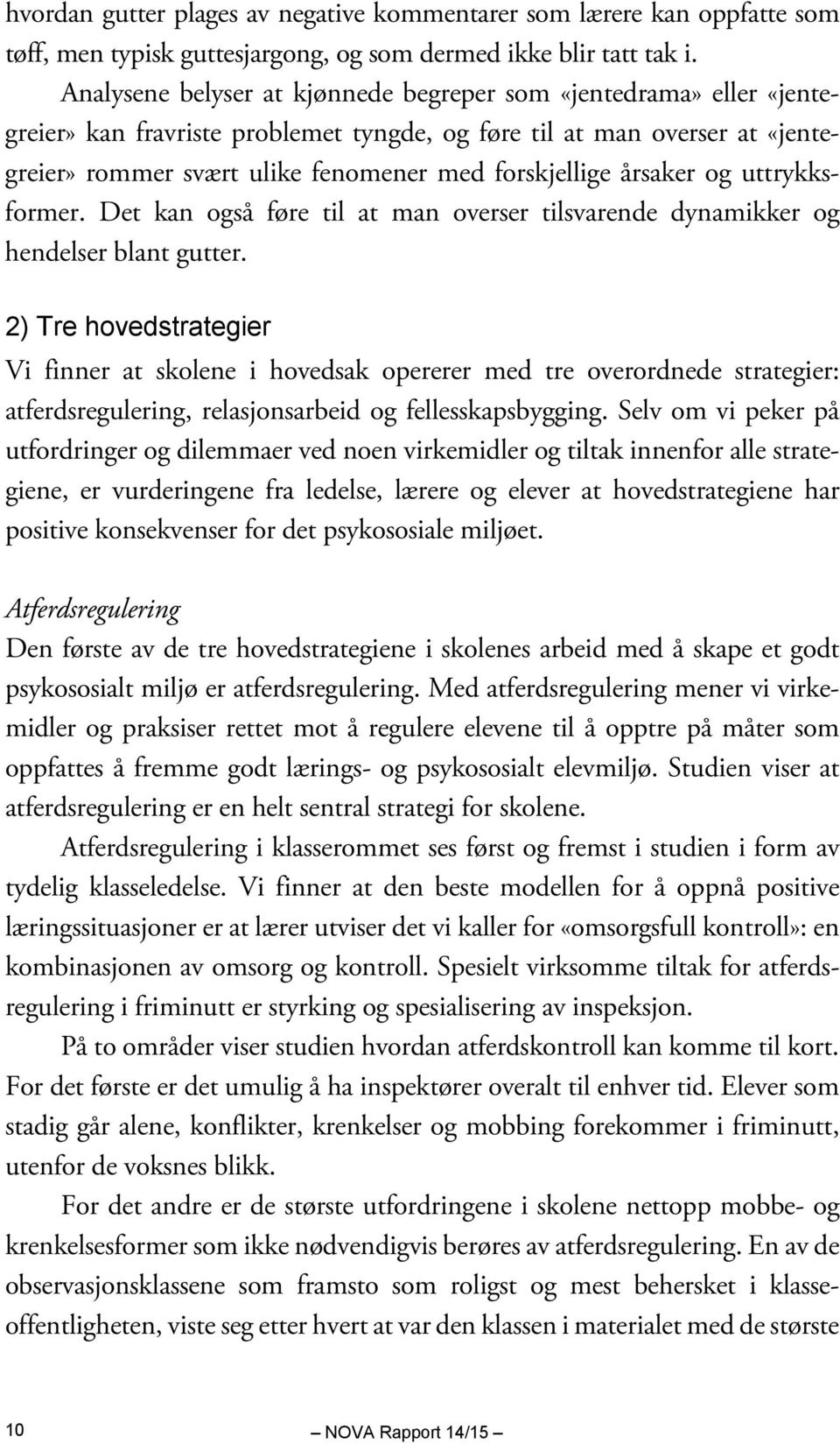 årsaker og uttrykksformer. Det kan også føre til at man overser tilsvarende dynamikker og hendelser blant gutter.