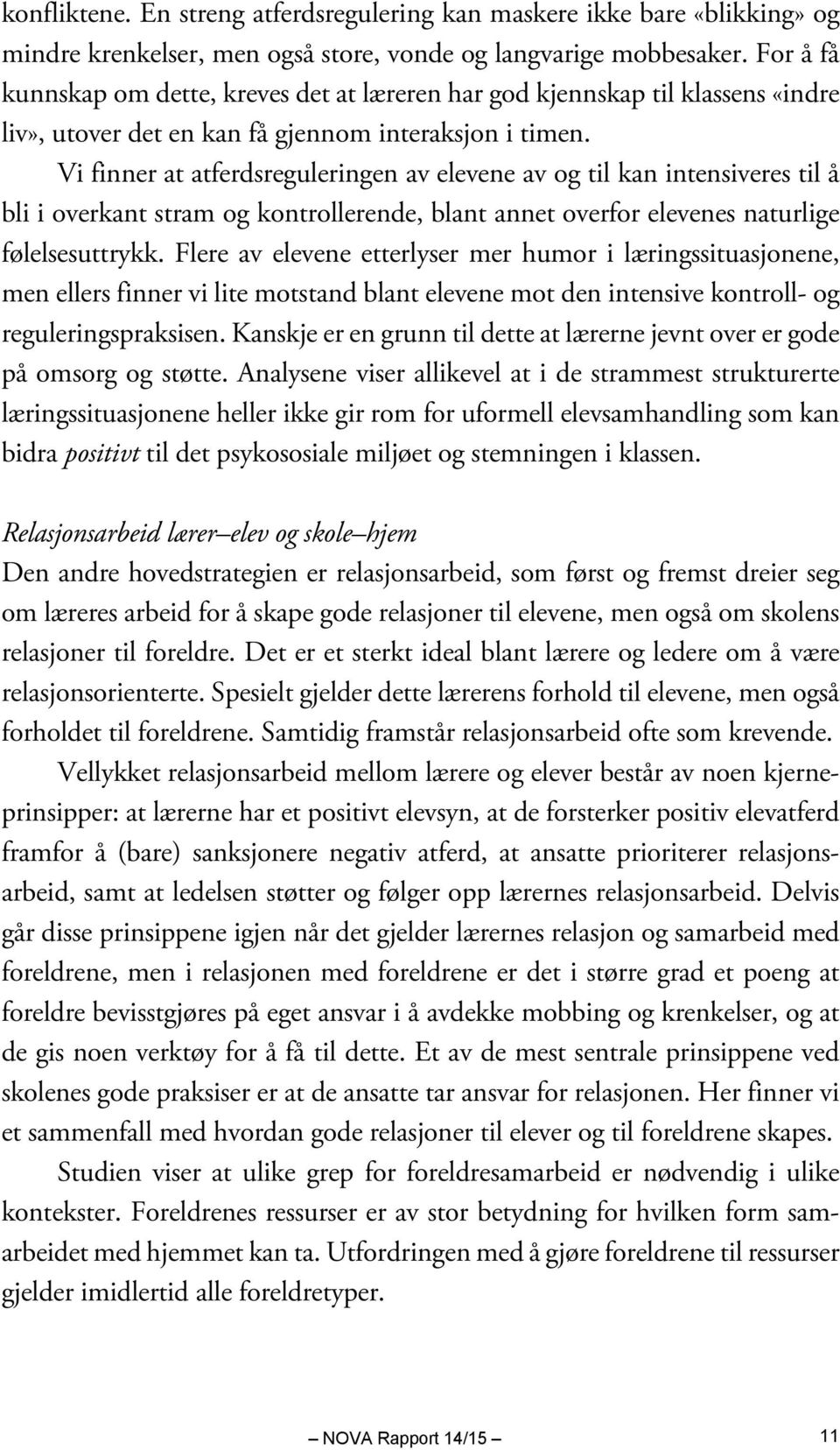 Vi finner at atferdsreguleringen av elevene av og til kan intensiveres til å bli i overkant stram og kontrollerende, blant annet overfor elevenes naturlige følelsesuttrykk.