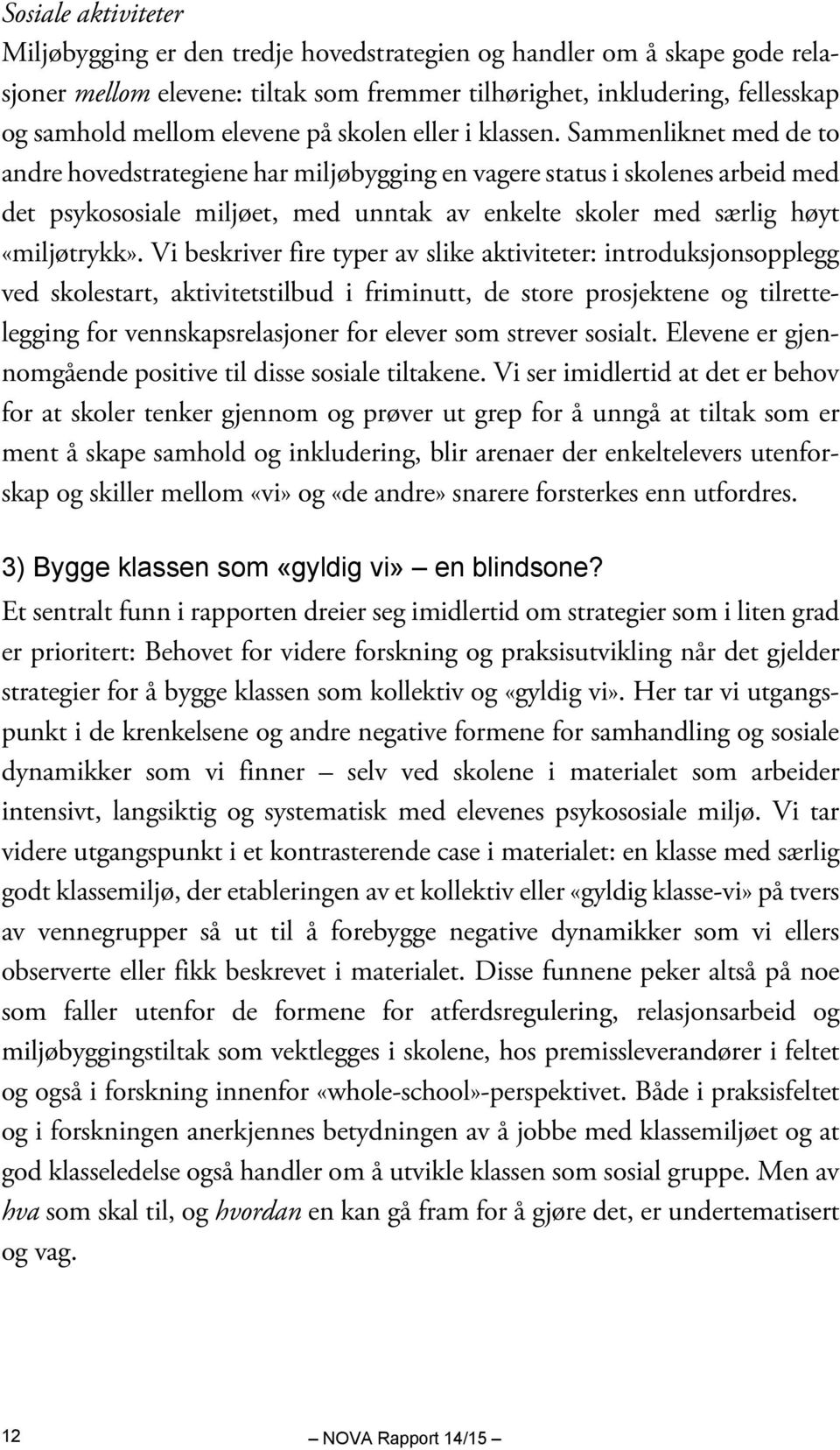 Sammenliknet med de to andre hovedstrategiene har miljøbygging en vagere status i skolenes arbeid med det psykososiale miljøet, med unntak av enkelte skoler med særlig høyt «miljøtrykk».