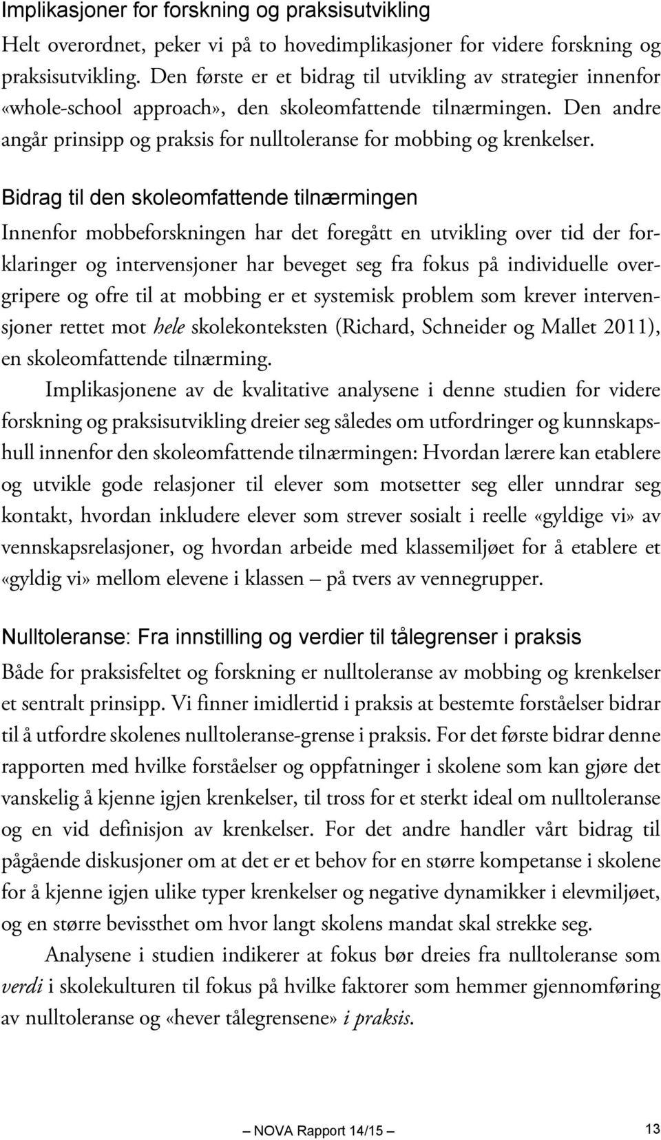 Bidrag til den skoleomfattende tilnærmingen Innenfor mobbeforskningen har det foregått en utvikling over tid der forklaringer og intervensjoner har beveget seg fra fokus på individuelle overgripere