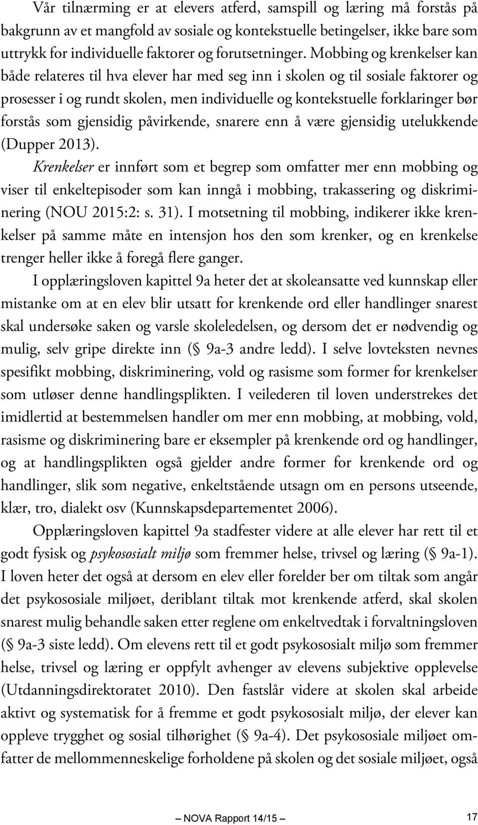 Mobbing og krenkelser kan både relateres til hva elever har med seg inn i skolen og til sosiale faktorer og prosesser i og rundt skolen, men individuelle og kontekstuelle forklaringer bør forstås som