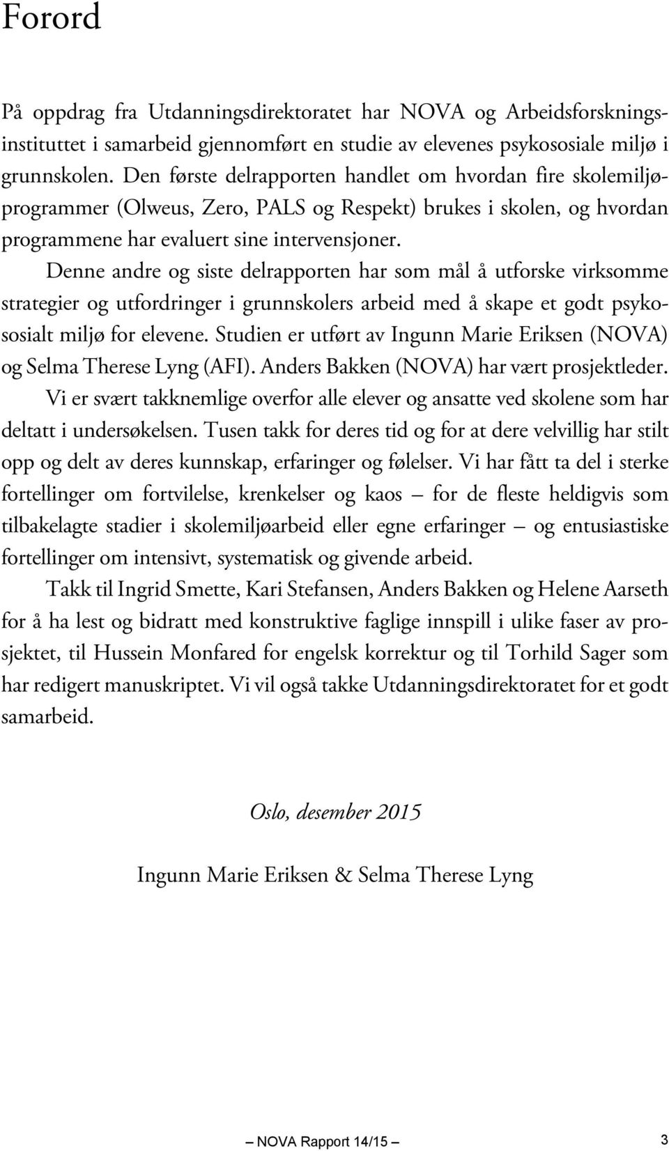 Denne andre og siste delrapporten har som mål å utforske virksomme strategier og utfordringer i grunnskolers arbeid med å skape et godt psykososialt miljø for elevene.