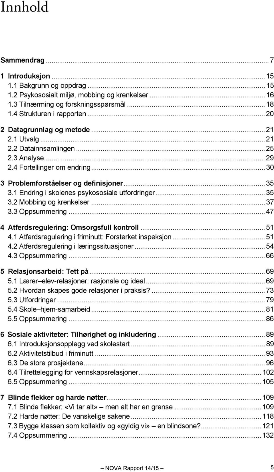 1 Endring i skolenes psykososiale utfordringer... 35 3.2 Mobbing og krenkelser... 37 3.3 Oppsummering... 47 4 Atferdsregulering: Omsorgsfull kontroll... 51 4.