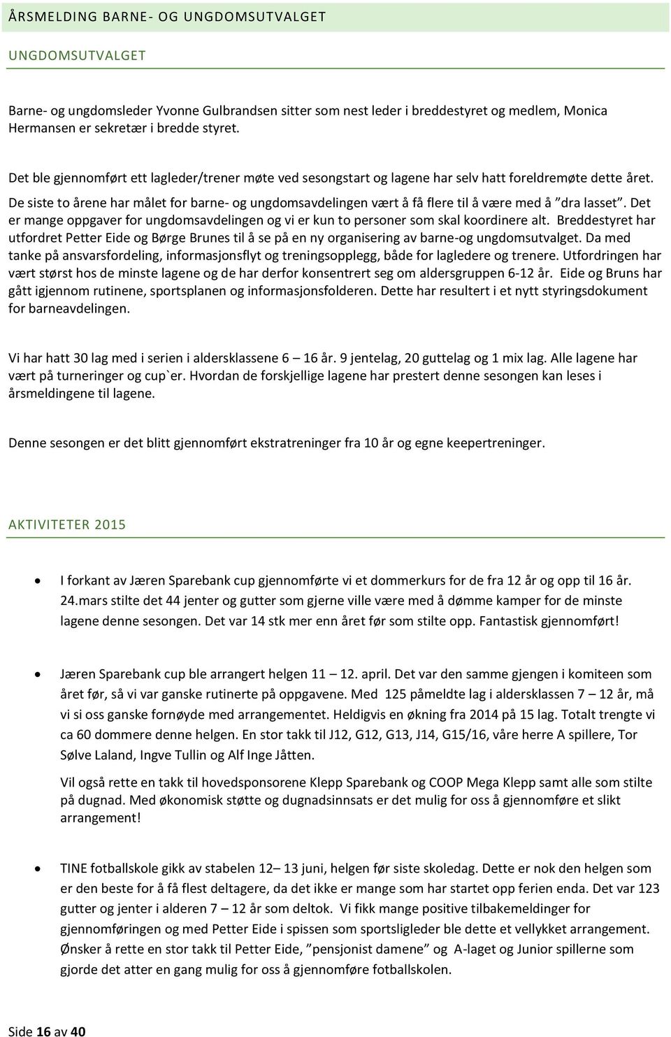 De siste to årene har målet for barne- og ungdomsavdelingen vært å få flere til å være med å dra lasset. Det er mange oppgaver for ungdomsavdelingen og vi er kun to personer som skal koordinere alt.