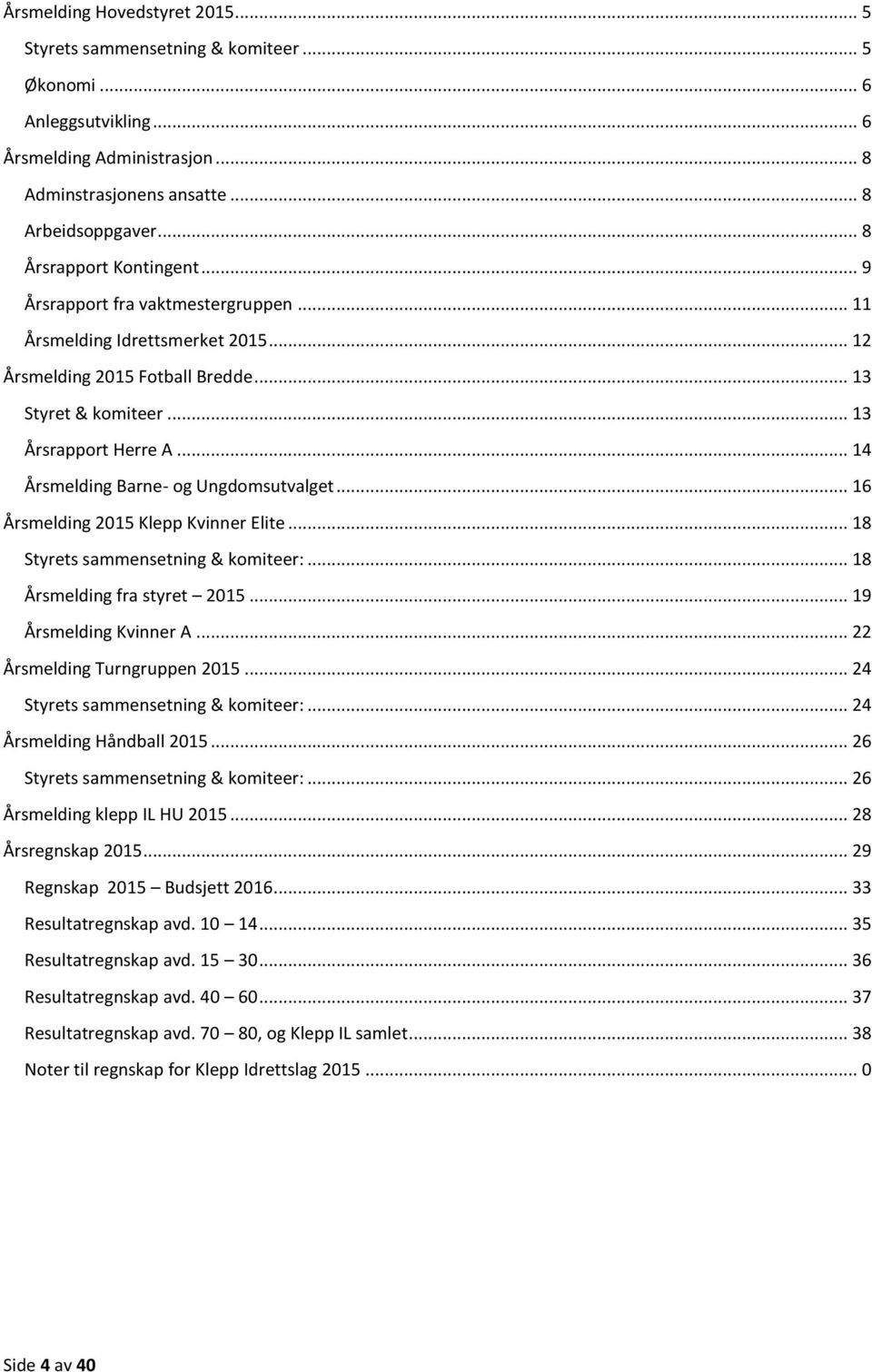 .. 14 Årsmelding Barne- og Ungdomsutvalget... 16 Årsmelding 2015 Klepp Kvinner Elite... 18 Styrets sammensetning & komiteer:... 18 Årsmelding fra styret 2015... 19 Årsmelding Kvinner A.