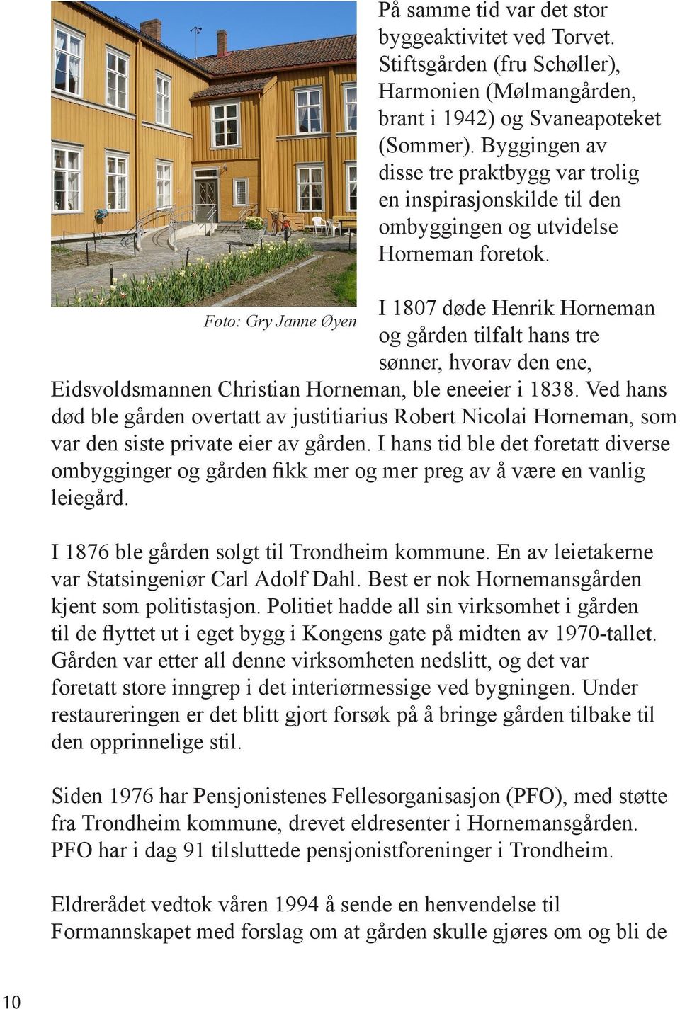 I 1807 døde Henrik Horneman Foto: Gry Janne Øyen og gården tilfalt hans tre sønner, hvorav den ene, Eidsvoldsmannen Christian Horneman, ble eneeier i 1838.