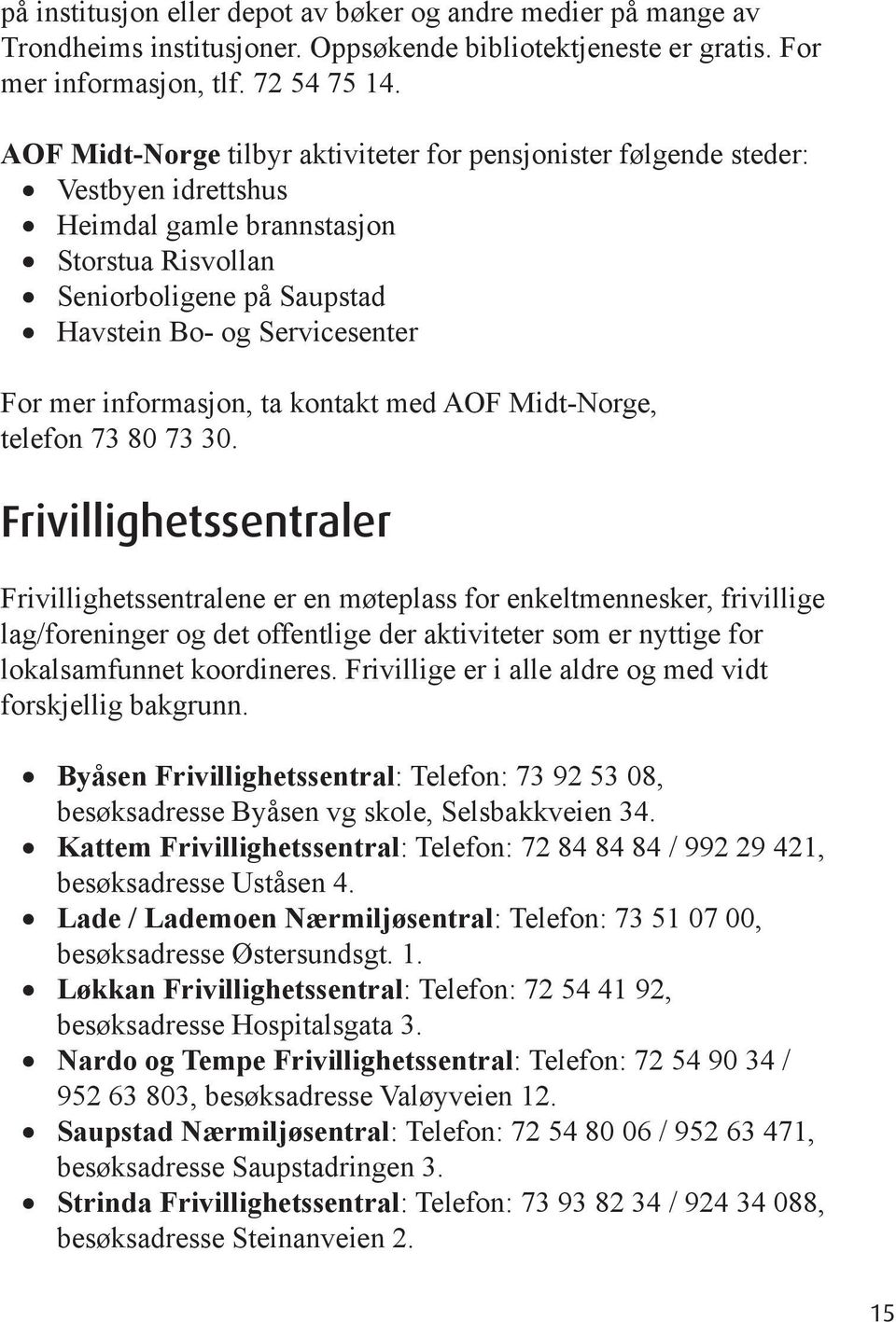 informasjon, ta kontakt med AOF Midt-Norge, telefon 73 80 73 30.