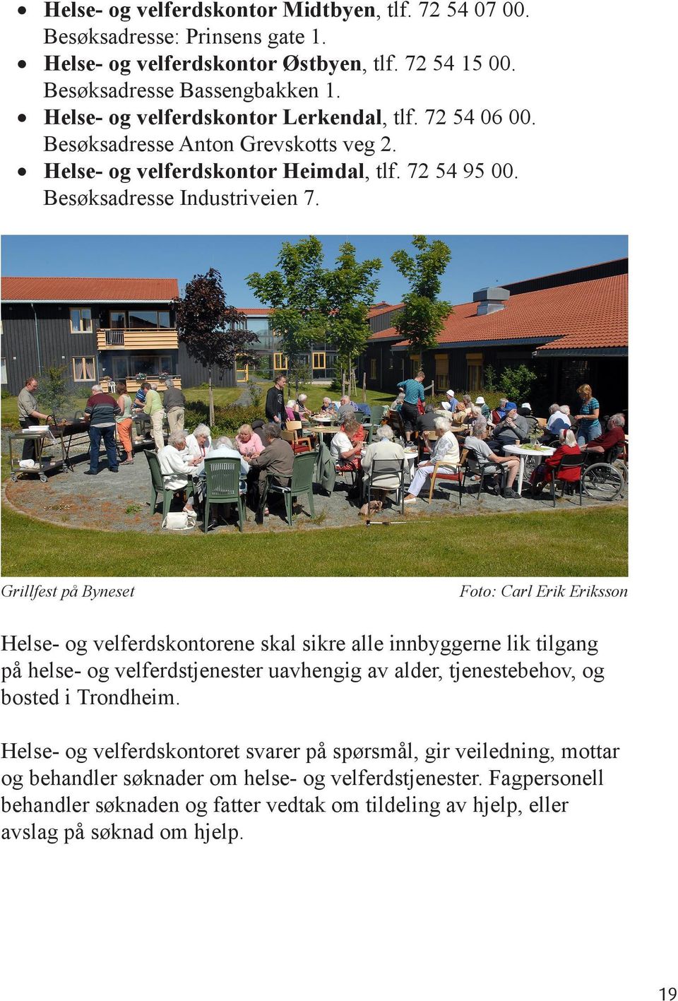 Grillfest på Byneset Foto: Carl Erik Eriksson Helse- og velferdskontorene skal sikre alle innbyggerne lik tilgang på helse- og velferdstjenester uavhengig av alder, tjenestebehov, og bosted i