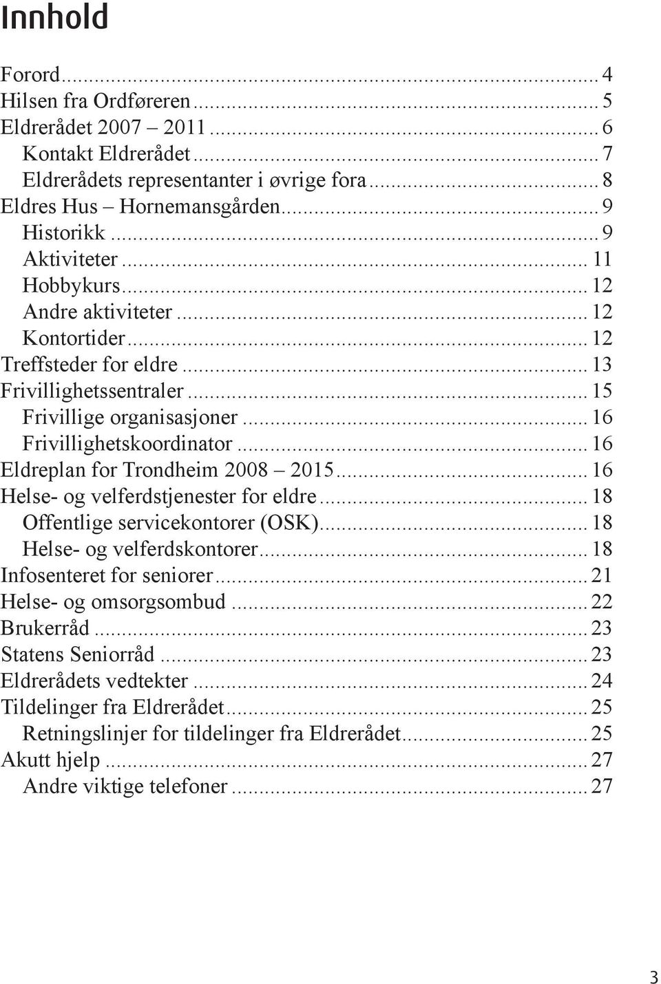 ..16 Eldreplan for Trondheim 2008 2015...16 Helse- og velferdstjenester for eldre...18 Offentlige servicekontorer (OSK)...18 Helse- og velferdskontorer...18 Infosenteret for seniorer.