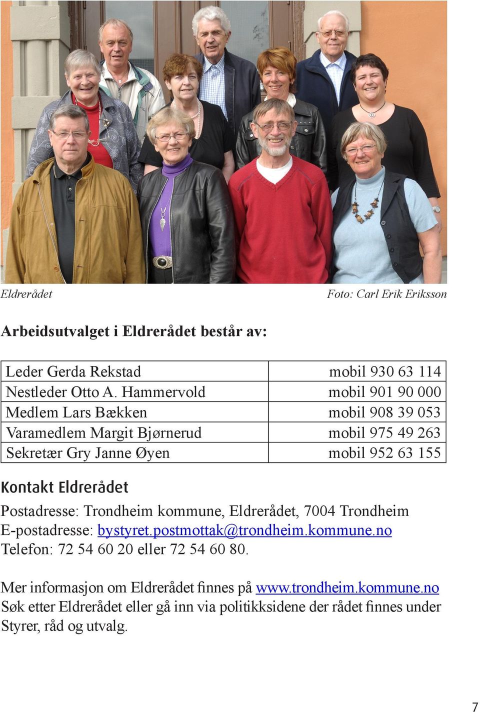 Kontakt Eldrerådet Postadresse: Trondheim kommune, Eldrerådet, 7004 Trondheim E-postadresse: bystyret.postmottak@trondheim.kommune.no Telefon: 72 54 60 20 eller 72 54 60 80.
