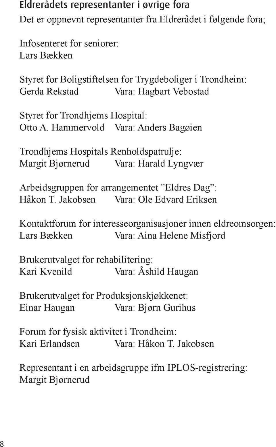 Hammervold Vara: Anders Bagøien Trondhjems Hospitals Renholdspatrulje: Margit Bjørnerud Vara: Harald Lyngvær Arbeidsgruppen for arrangementet Eldres Dag : Håkon T.