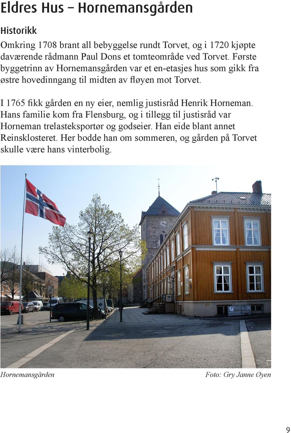 I 1765 fikk gården en ny eier, nemlig justisråd Henrik Horneman.