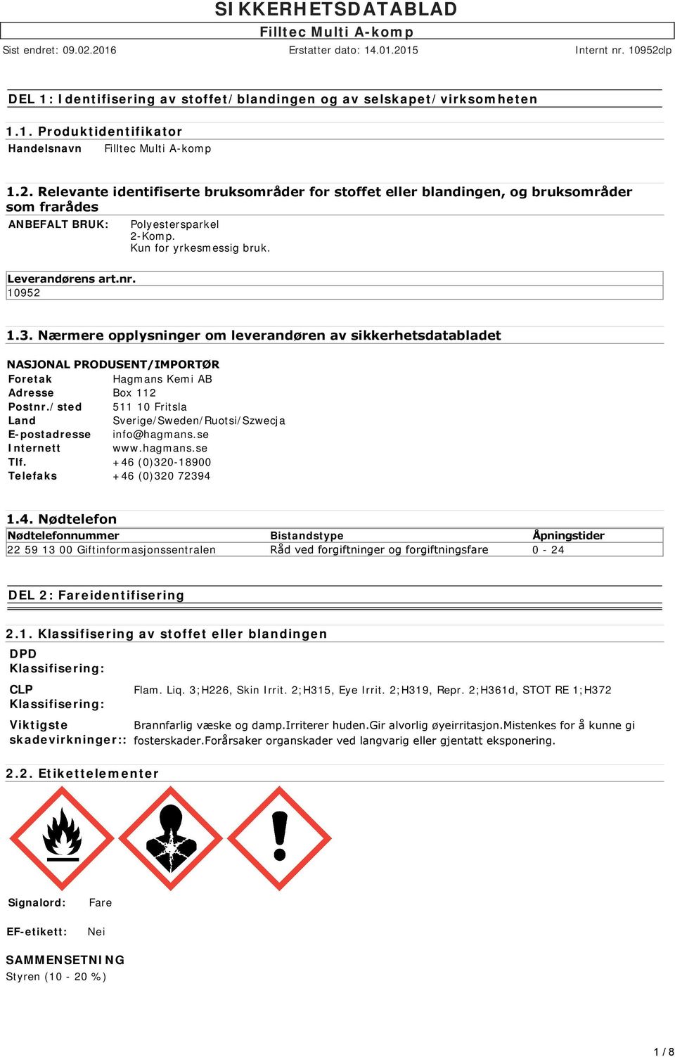 Nærmere opplysninger om leverandøren av sikkerhetsdatabladet NASJONAL PRODUSENT/IMPORTØR Foretak Hagmans Kemi AB Adresse Box 112 Postnr.