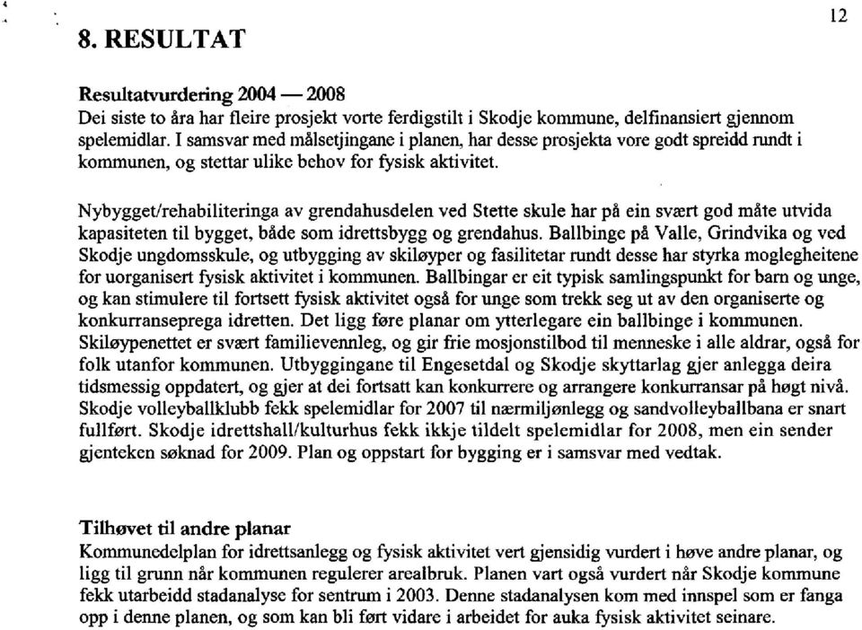 Nybygget/rehabiliteringa av grendahusdelen ved Stette skule har på ein svært god måte utvida kapasiteten til bygget, både som idrettsbygg og grendahus.