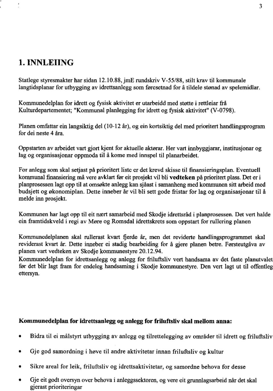 Kommunedelplan for idrett og fysisk aktivitet er utarbeidd med støtte i rettleiar frå Kulturdepartementet; "Kommunal planlegging for idrett og fysisk aktivitet" (V-0798).