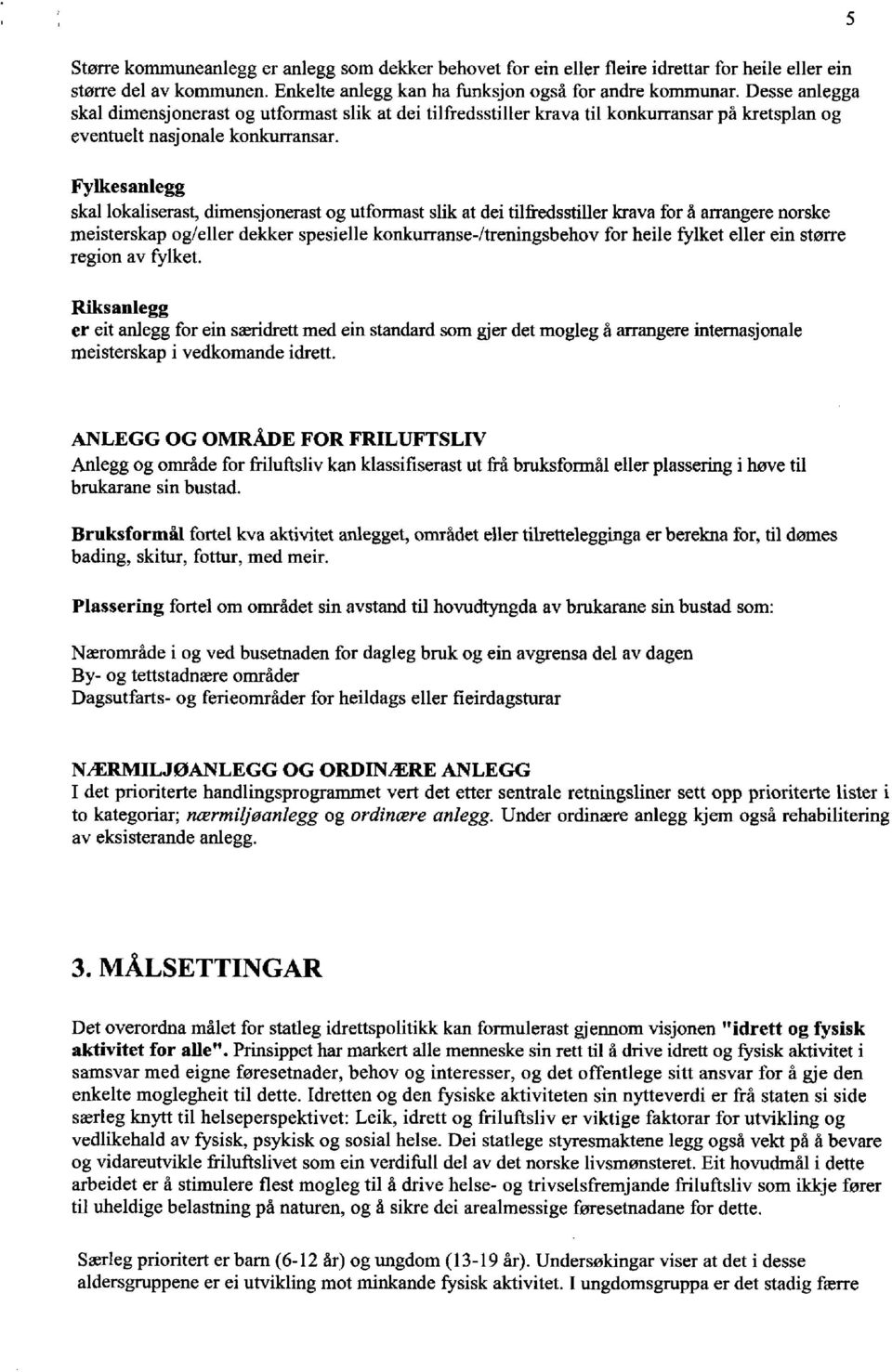 5 Fylkesanlegg skal lokaliserast, dimensjonerast og utformast slik at dei tilfredsstiller krava for å arrangere norske meisterskap og/eller dekker spesielle konkurranse-/treningsbehov for heile