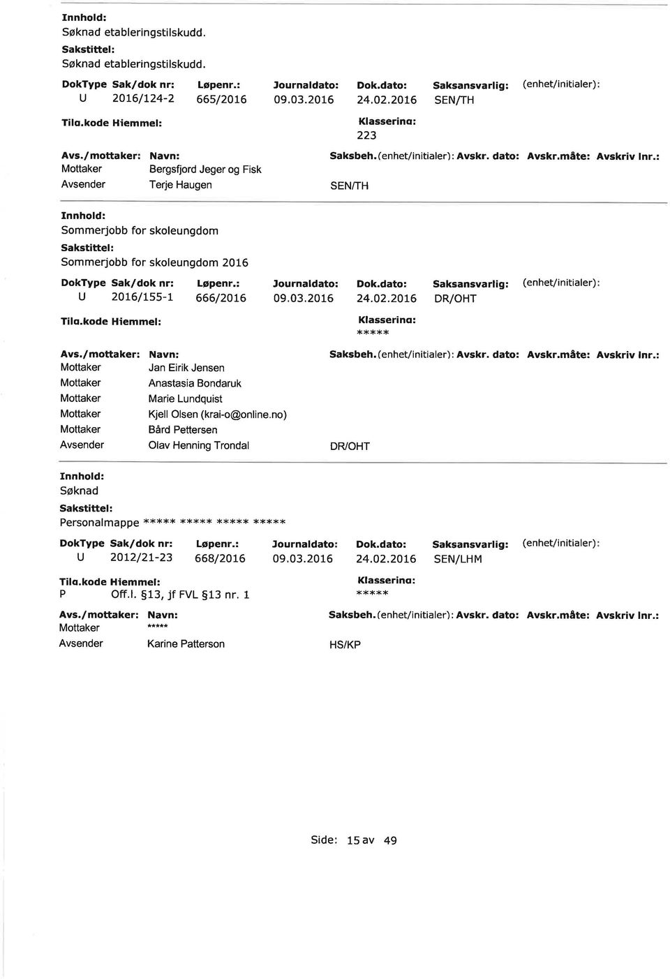 : Sommerjobb for skolengdom Sommerjobb for skolengdom 2016 2016/155-1 666/20L6 24.02.2016 DR/OHT ****r< Jan Eirik Jensen Anastasia Bondark Marie Lndqist Kjell Olsen (krai-o@online.