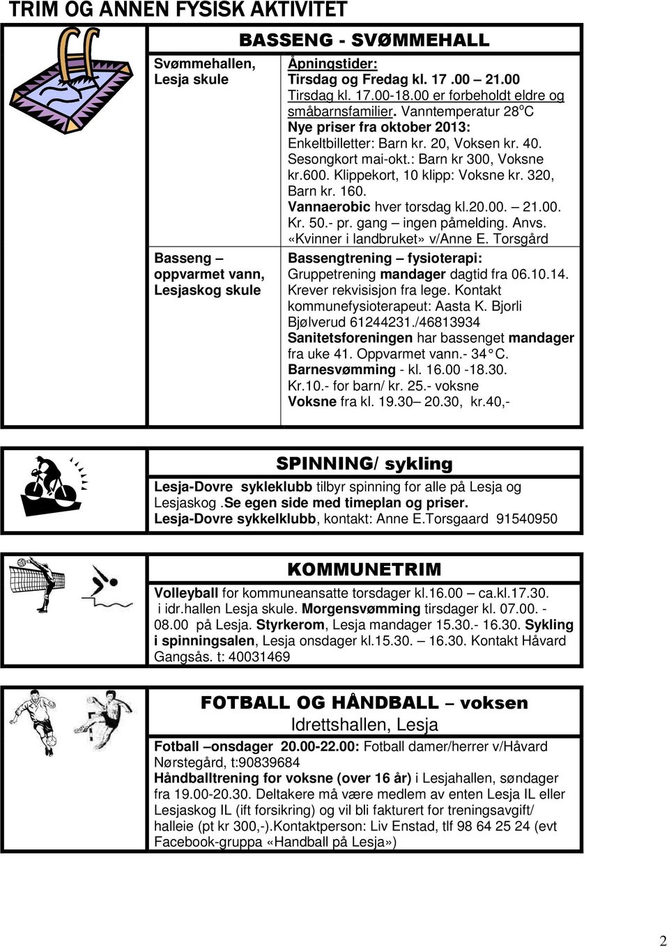 Klippekort, 10 klipp: Voksne kr. 320, Barn kr. 160. Vannaerobic hver torsdag kl.20.00. 21.00. Kr. 50.- pr. gang ingen påmelding. Anvs. «Kvinner i landbruket» v/anne E.