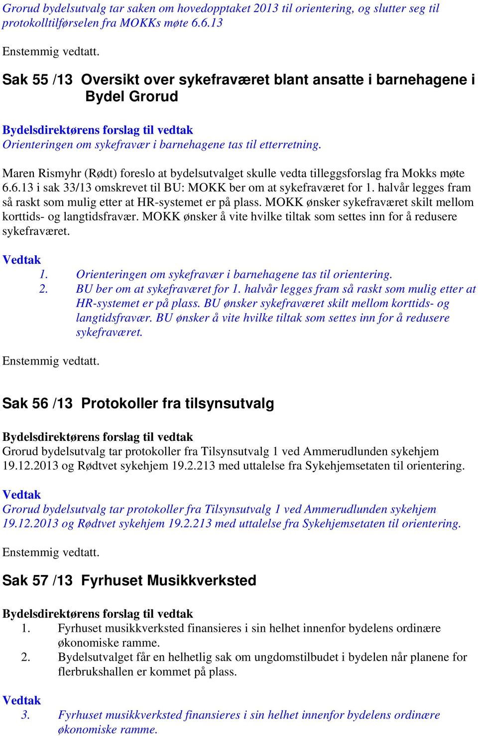 Maren Rismyhr (Rødt) foreslo at bydelsutvalget skulle vedta tilleggsforslag fra Mokks møte 6.6.13 i sak 33/13 omskrevet til BU: MOKK ber om at sykefraværet for 1.