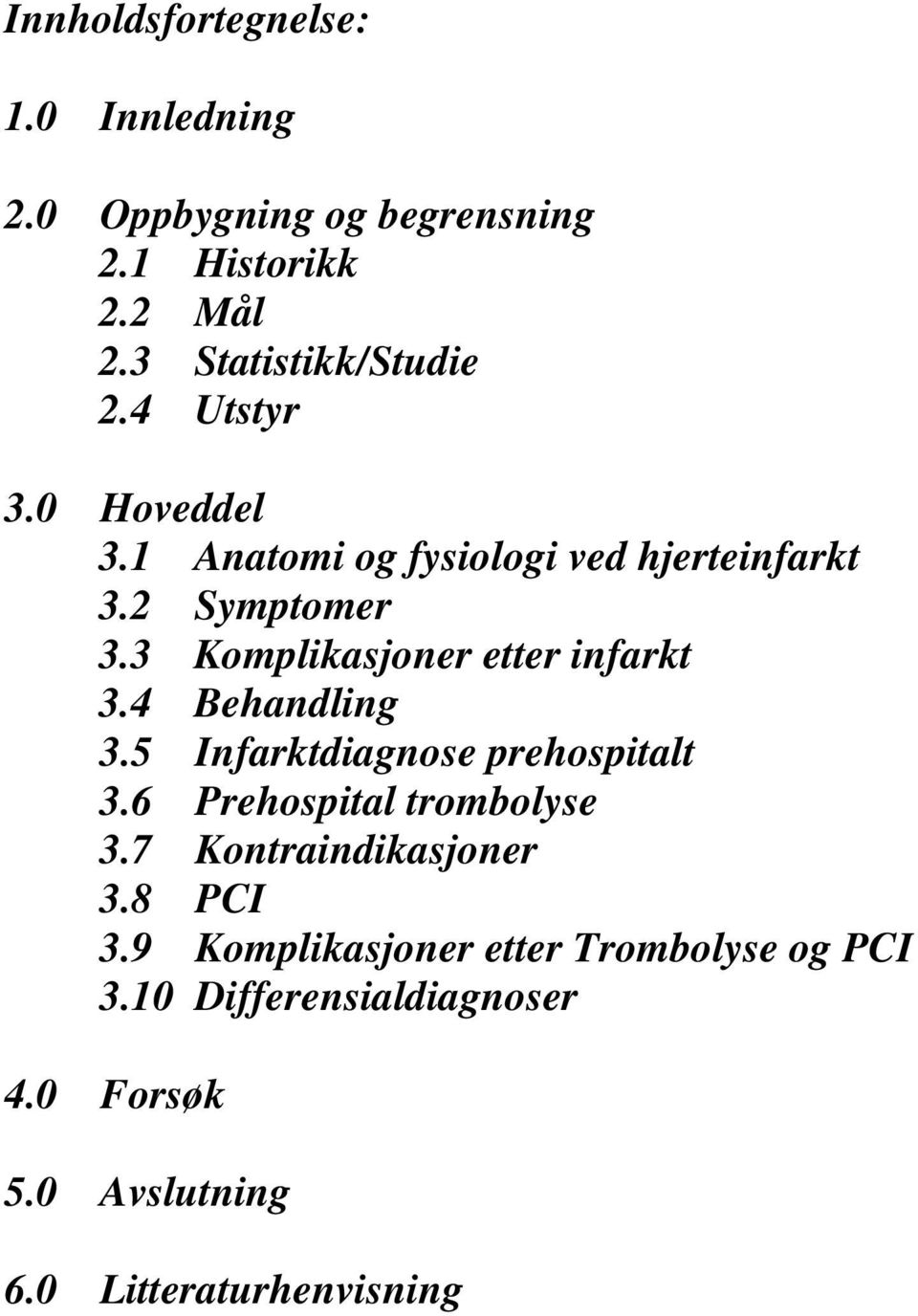 3 Komplikasjoner etter infarkt 3.4 Behandling 3.5 Infarktdiagnose prehospitalt 3.6 Prehospital trombolyse 3.