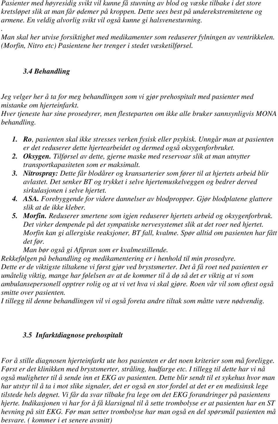 (Morfin, Nitro etc) Pasientene her trenger i stedet væsketilførsel. 3.4 Behandling Jeg velger her å ta for meg behandlingen som vi gjør prehospitalt med pasienter med mistanke om hjerteinfarkt.