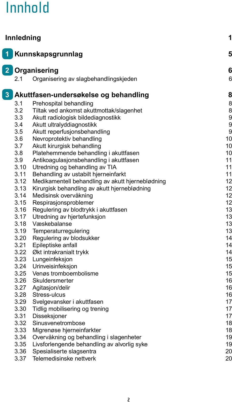 7 Akutt kirurgisk behandling 10 3.8 Platehemmende behandling i akuttfasen 10 3.9 Antikoagulasjonsbehandling i akuttfasen 11 3.10 Utredning og behandling av TIA 11 3.