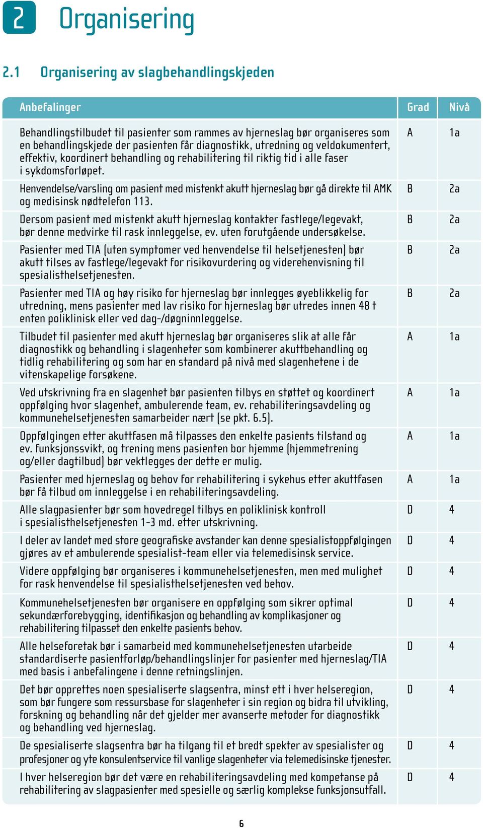 veldokumentert, effektiv, koordinert behandling og rehabilitering til riktig tid i alle faser i sykdomsforløpet.